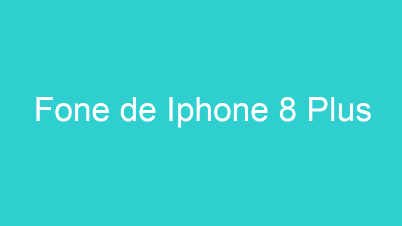 Fone de Iphone 8 Plus