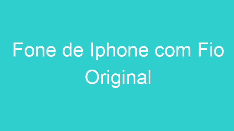 Fone de Iphone com Fio Original
