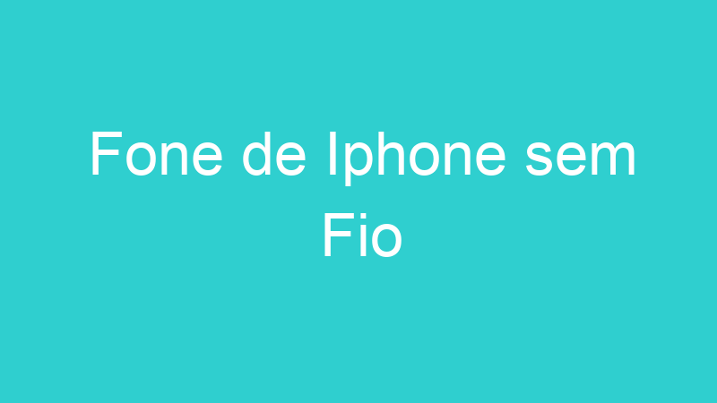 Fone de Iphone sem Fio