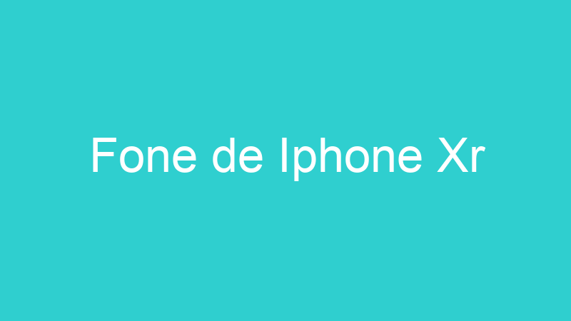 Fone de Iphone Xr