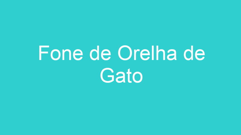 Fone de Orelha de Gato