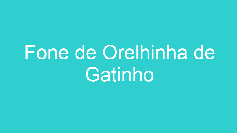 Fone de Orelhinha de Gatinho