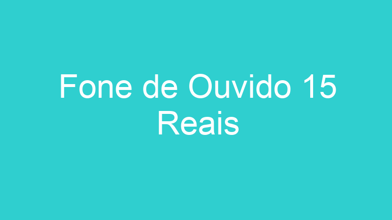 Fone de Ouvido 15 Reais