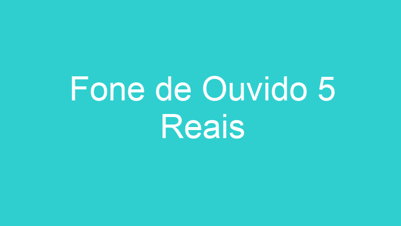 Fone de Ouvido 5 Reais