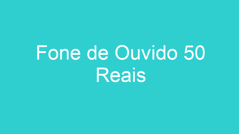Fone de Ouvido 50 Reais