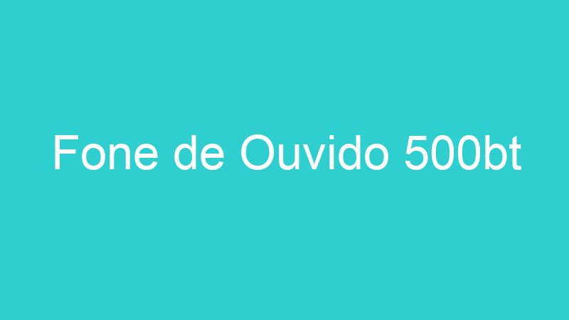 Fone de Ouvido 500bt