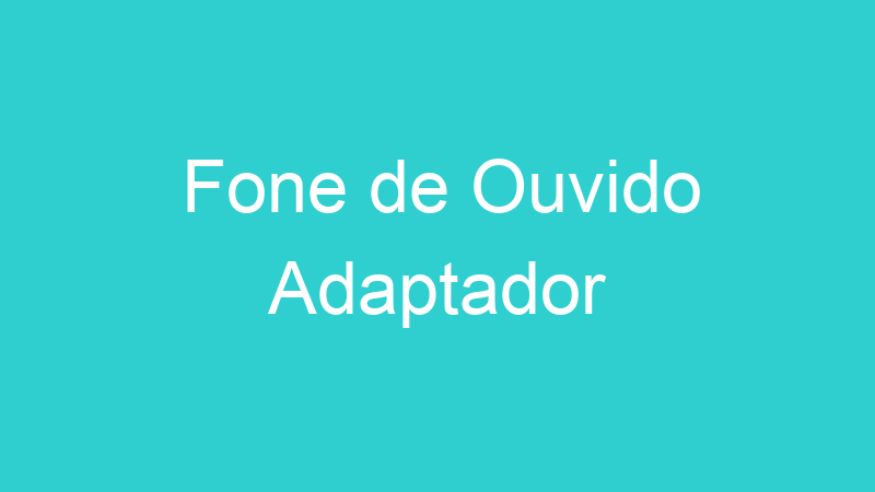 Fone de Ouvido Adaptador