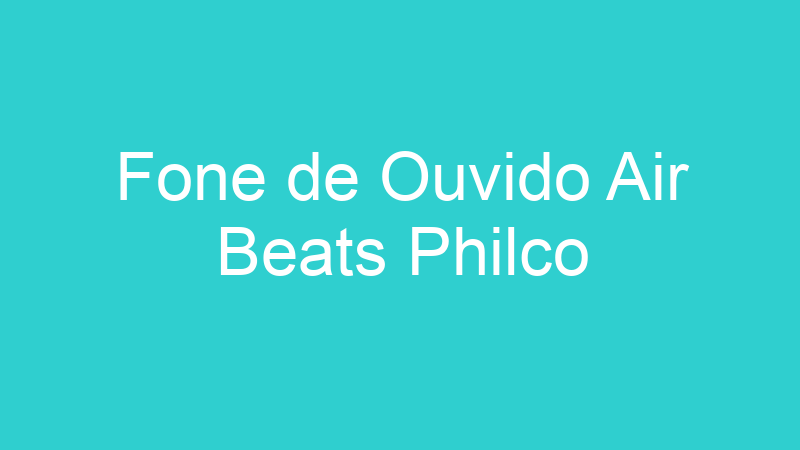 Fone de Ouvido Air Beats Philco
