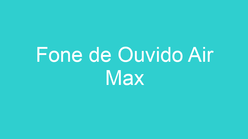 Fone de Ouvido Air Max