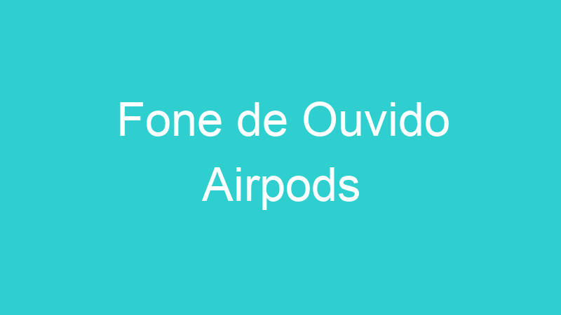 Fone de Ouvido Airpods