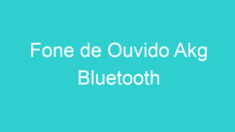 Fone de Ouvido Akg Bluetooth