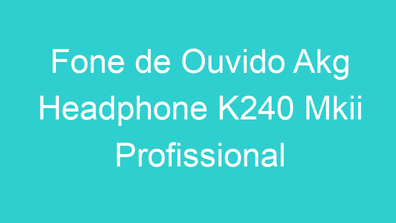 Fone de Ouvido Akg Headphone K240 Mkii Profissional