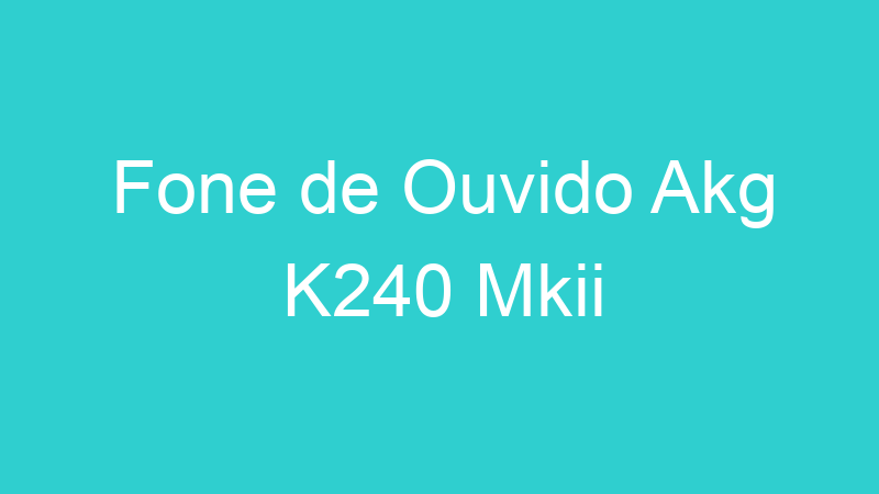 Fone de Ouvido Akg K240 Mkii