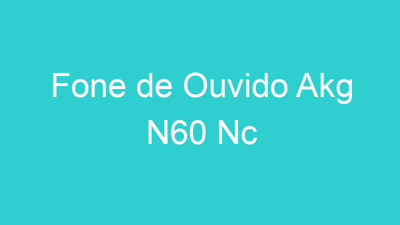 Fone de Ouvido Akg N60 Nc