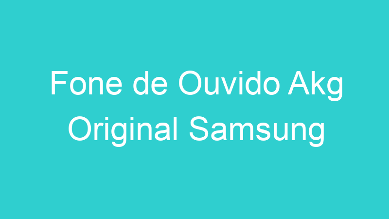 Fone de Ouvido Akg Original Samsung