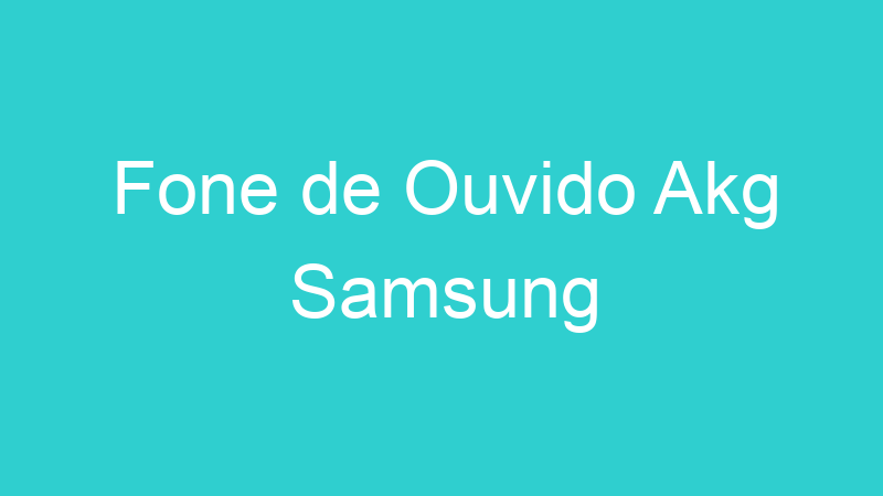 Fone de Ouvido Akg Samsung