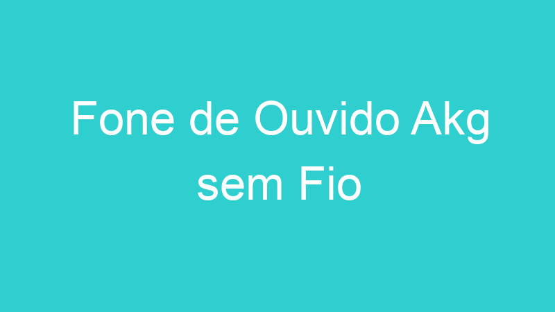 Fone de Ouvido Akg sem Fio