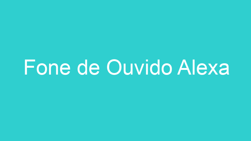 Fone de Ouvido Alexa