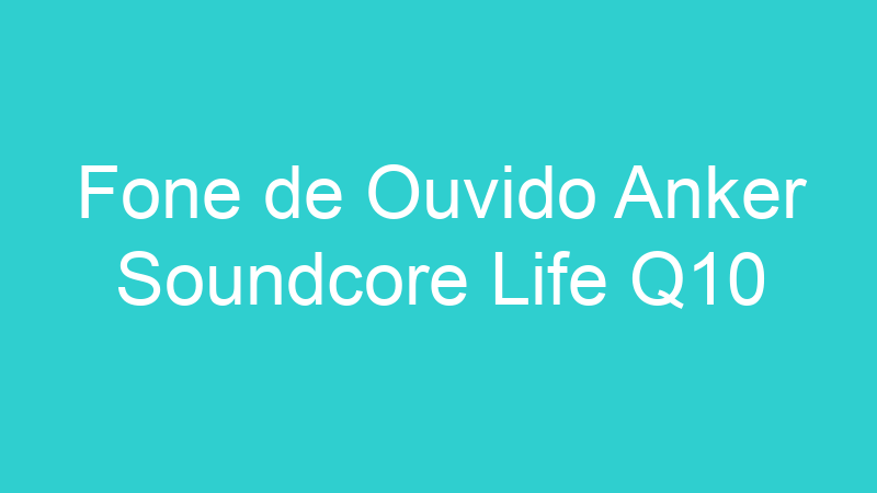 Fone de Ouvido Anker Soundcore Life Q10