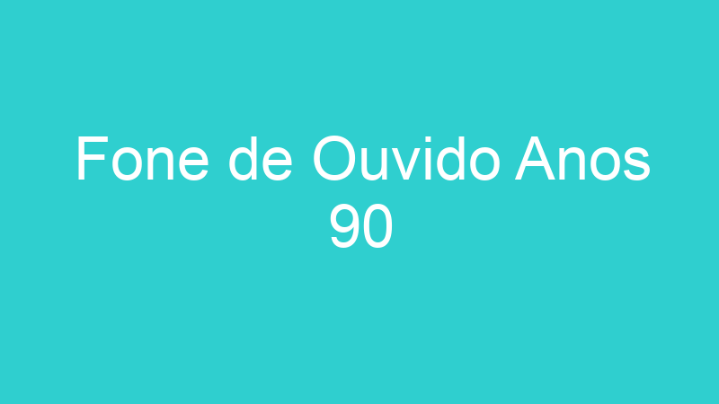 Fone de Ouvido Anos 90