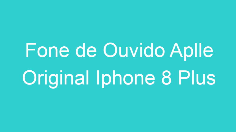Fone de Ouvido Aplle Original Iphone 8 Plus