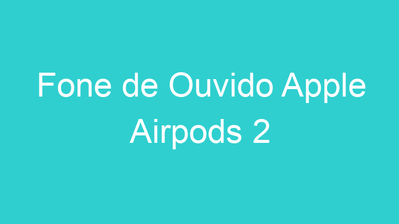 Fone de Ouvido Apple Airpods 2