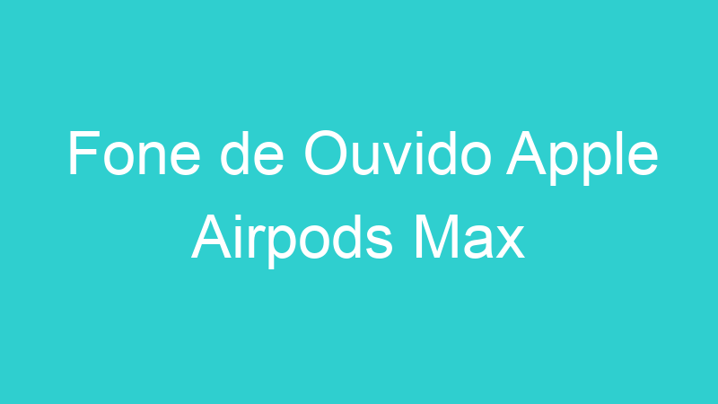 Fone de Ouvido Apple Airpods Max