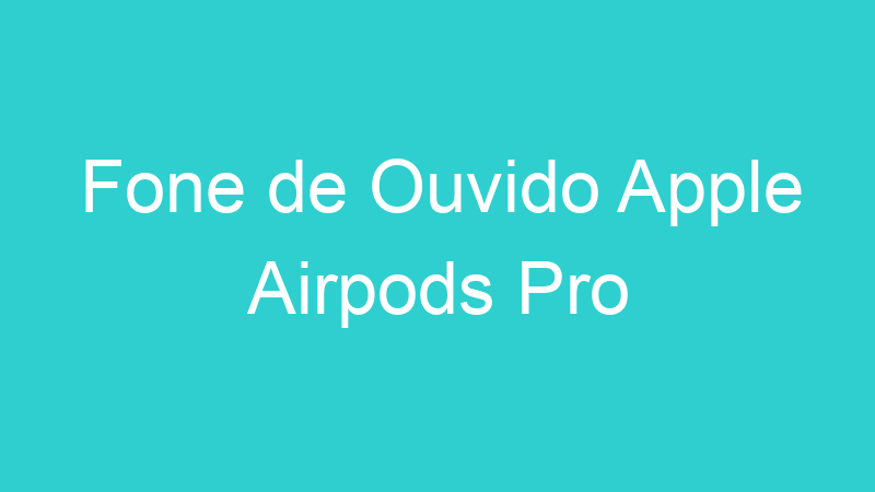 Fone de Ouvido Apple Airpods Pro