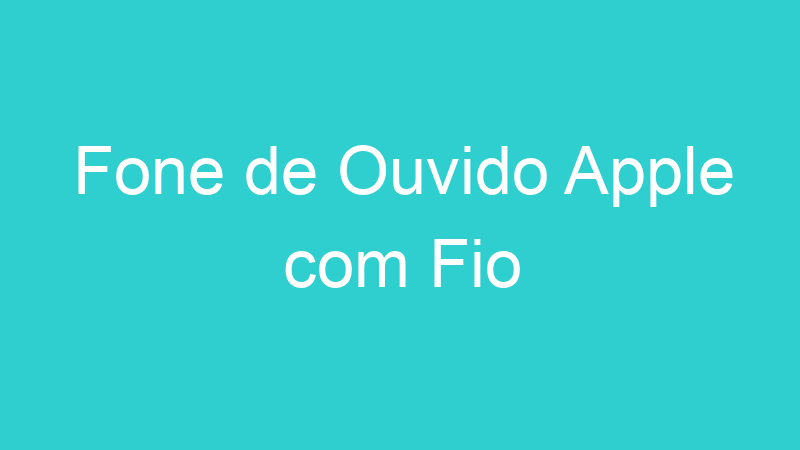 Fone de Ouvido Apple com Fio