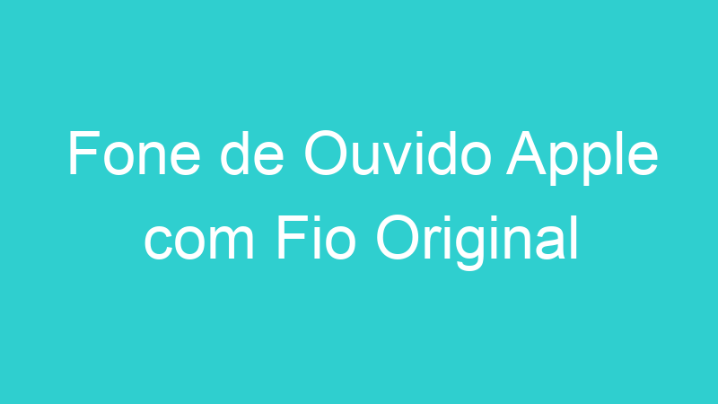 Fone de Ouvido Apple com Fio Original