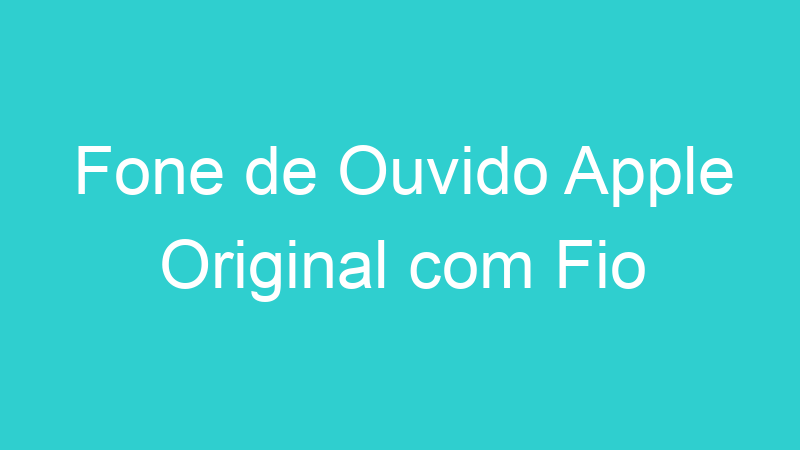 Fone de Ouvido Apple Original com Fio