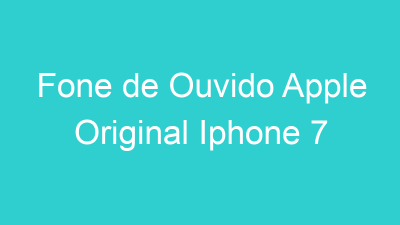 Fone de Ouvido Apple Original Iphone 7