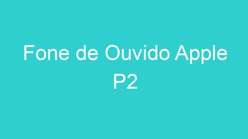 Fone de Ouvido Apple P2