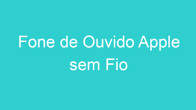 Fone de Ouvido Apple sem Fio