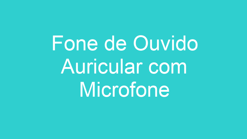 Fone de Ouvido Auricular com Microfone