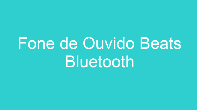 Fone de Ouvido Beats Bluetooth