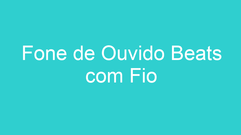 Fone de Ouvido Beats com Fio