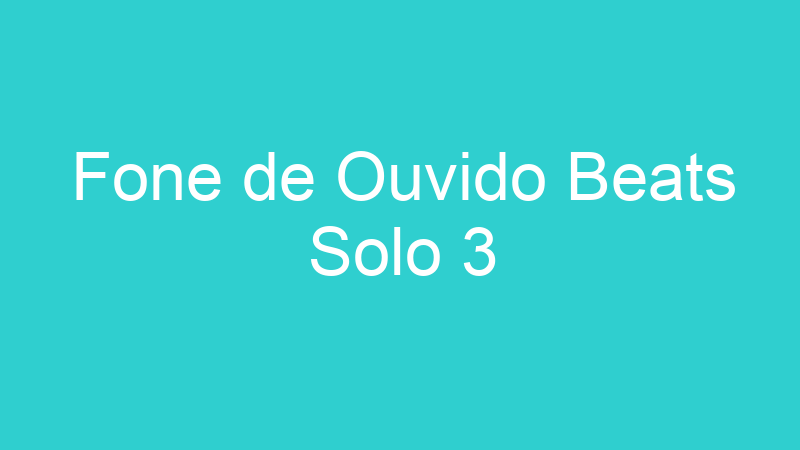 Fone de Ouvido Beats Solo 3