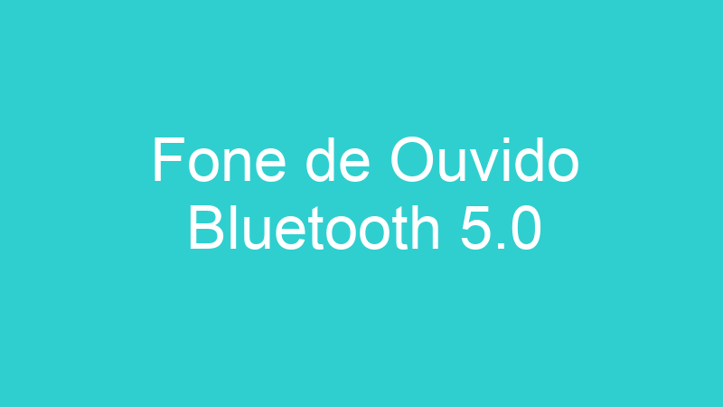 Fone de Ouvido Bluetooth 5.0