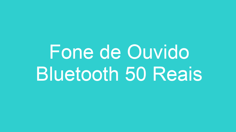 Fone de Ouvido Bluetooth 50 Reais
