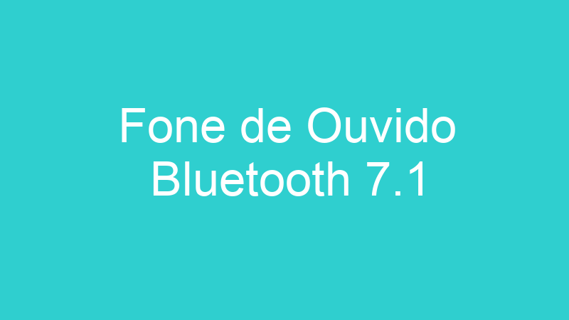 Fone de Ouvido Bluetooth 7.1