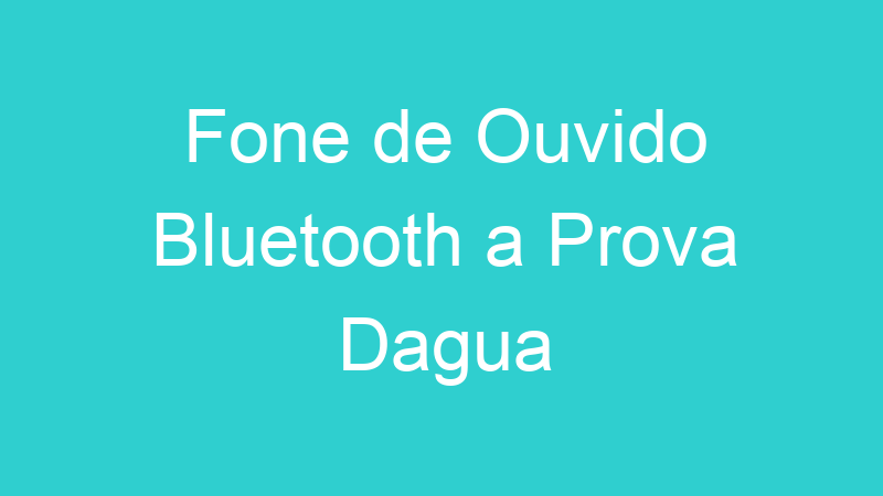 Fone de Ouvido Bluetooth a Prova Dagua