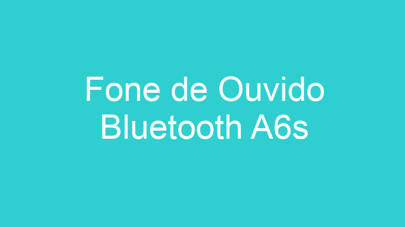 Fone de Ouvido Bluetooth A6s