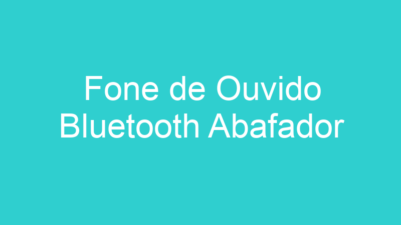 Fone de Ouvido Bluetooth Abafador