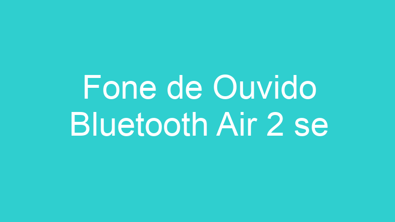 Fone de Ouvido Bluetooth Air 2 se