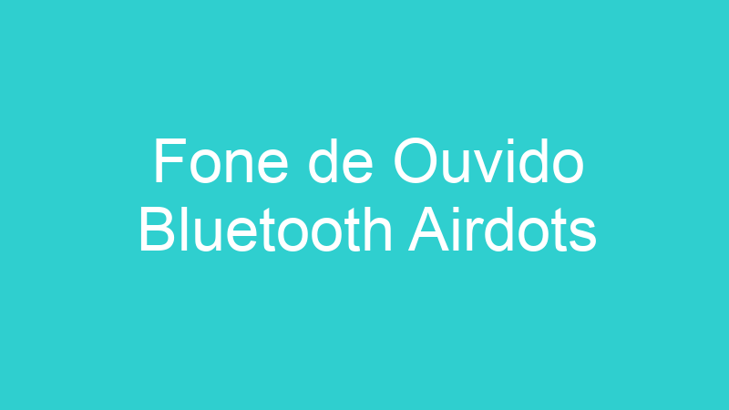 Fone de Ouvido Bluetooth Airdots