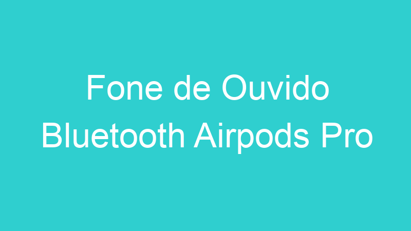 Fone de Ouvido Bluetooth Airpods Pro