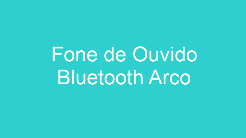 Fone de Ouvido Bluetooth Arco