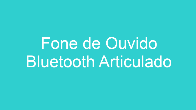 Fone de Ouvido Bluetooth Articulado