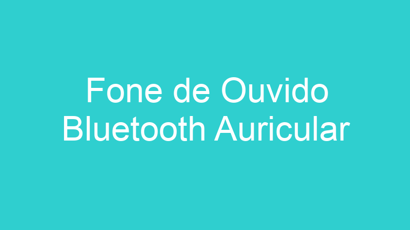Fone de Ouvido Bluetooth Auricular